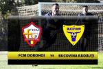 FCM Dorohoi - Bucovina Radauti