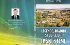 EVENIMENT EDITORIAL: O nouă carte semnată de Octavian Vitcu – „Legende, tradiţii şi obiceiuri ibăneştene”